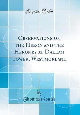 Observations on the Heron and the Heronry at Dallam Tower, Westmorland (Classic Reprint) by Thomas Gough image