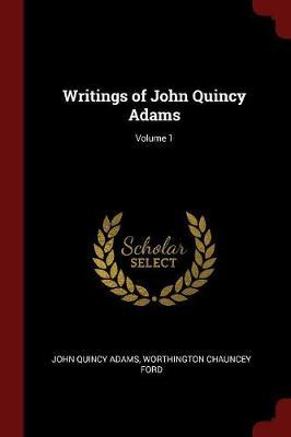 Writings of John Quincy Adams; Volume 1 by John Quincy Adams