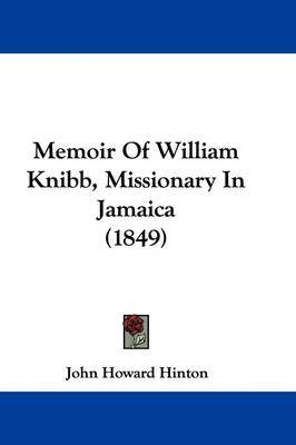 Memoir Of William Knibb, Missionary In Jamaica (1849) on Paperback by John Howard Hinton