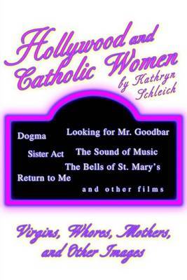 Hollywood and Catholic Women: Virgins, Whores, Mothers, and Other Images by Kathryn Schleich image