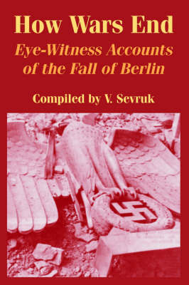 How Wars End: Eye-Witness Accounts of the Fall of Berlin image