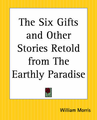 The Six Gifts and Other Stories Retold from the Earthly Paradise by William Morris image