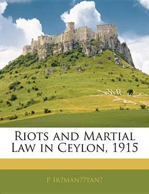 Riots and Martial Law in Ceylon, 1915 on Paperback by P IrA manI A tanI