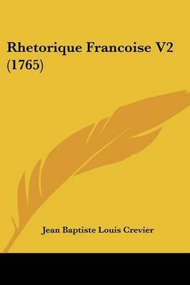 Rhetorique Francoise V2 (1765) on Paperback by Jean Baptiste Louis Crevier