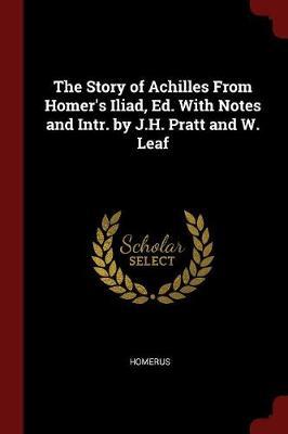 The Story of Achilles from Homer's Iliad, Ed. with Notes and Intr. by J.H. Pratt and W. Leaf by . Homerus image