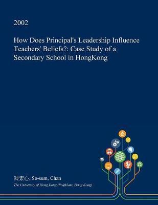 How Does Principal's Leadership Influence Teachers' Beliefs? on Paperback by So-Sum Chan