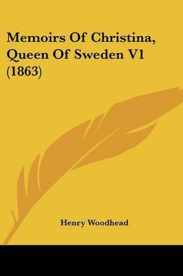 Memoirs Of Christina, Queen Of Sweden V1 (1863) on Paperback by Henry Woodhead