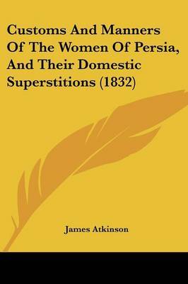 Customs And Manners Of The Women Of Persia, And Their Domestic Superstitions (1832) on Paperback