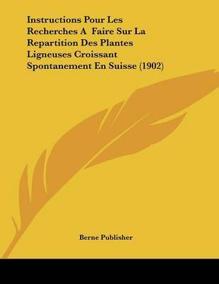 Instructions Pour Les Recherches a Faire Sur La Repartition Des Plantes Ligneuses Croissant Spontanement En Suisse (1902) by Publisher Berne Publisher image