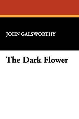 The Dark Flower by John Sir Galsworthy