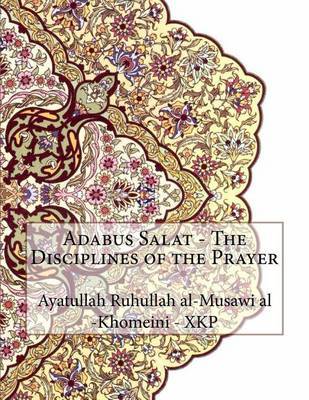 Adabus Salat - The Disciplines of the Prayer by Ayatullah Ruhullah Al-M Khomeini - Xkp image
