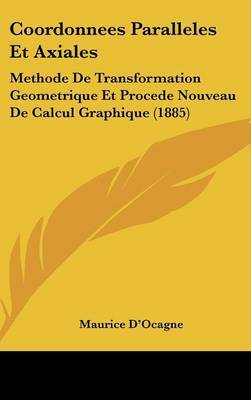 Coordonnees Paralleles Et Axiales: Methode de Transformation Geometrique Et Procede Nouveau de Calcul Graphique (1885) by Maurice D'Ocagne image