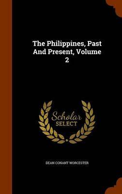 The Philippines, Past and Present, Volume 2 on Hardback by Dean Conant Worcester