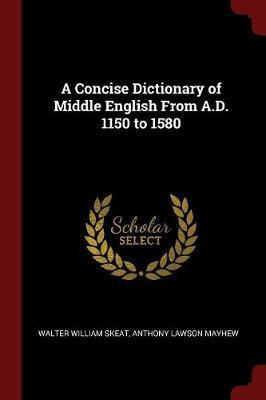 A Concise Dictionary of Middle English from A.D. 1150 to 1580 by Walter William Skeat