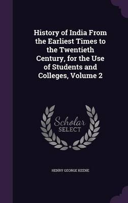 History of India from the Earliest Times to the Twentieth Century, for the Use of Students and Colleges, Volume 2 on Hardback by Henry George Keene