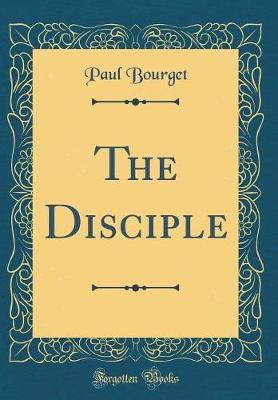 Le Disciple (Classic Reprint) by Paul Bourget image