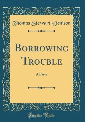 Borrowing Trouble by Thomas Stewart Denison image