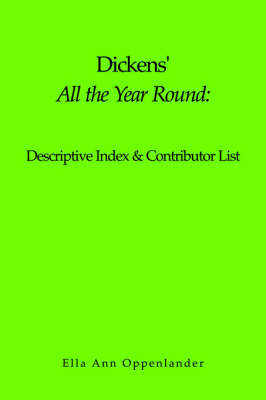 Dickens' "All the Year Round": Descriptive Index & Contributor List on Paperback by Ella, Ann Oppenlander