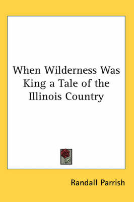 When Wilderness Was King a Tale of the Illinois Country by Randall Parrish image