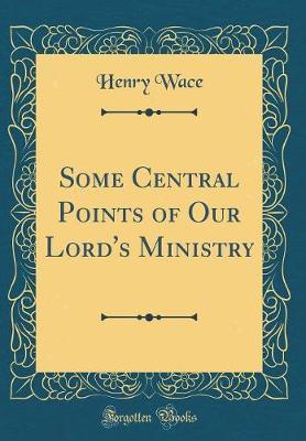Some Central Points of Our Lord's Ministry (Classic Reprint) by Henry Wace image