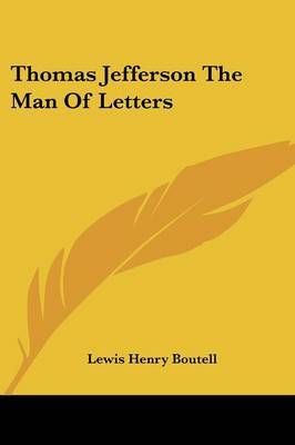 Thomas Jefferson the Man of Letters on Paperback by Lewis Henry Boutell