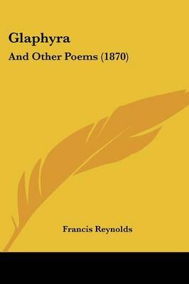 Glaphyra: And Other Poems (1870) on Paperback by Francis Reynolds