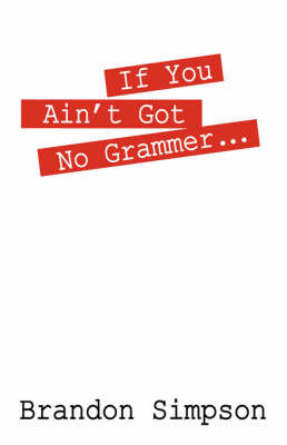 If You Ain't Got No Grammer... on Paperback by Brandon Simpson