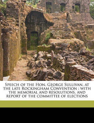 Speech of the Hon. George Sullivan, at the Late Rockingham Convention: With the Memorial and Resolutions, and Report of the Committee of Elections by Jacob Bailey Moore Pamphlet Collect DLC image