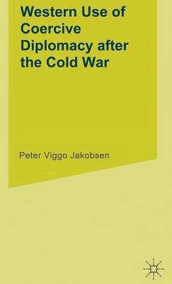 Western Use of Coercive Diplomacy after the Cold War by Peter Viggo Jakobsen image