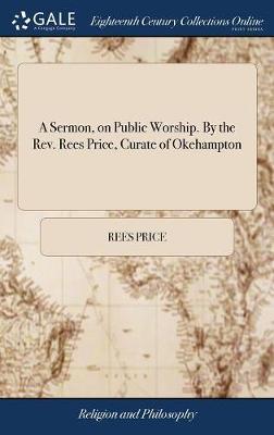 A Sermon, on Public Worship. by the Rev. Rees Price, Curate of Okehampton on Hardback by Rees Price