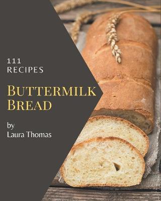 111 Buttermilk Bread Recipes by Laura Thomas image