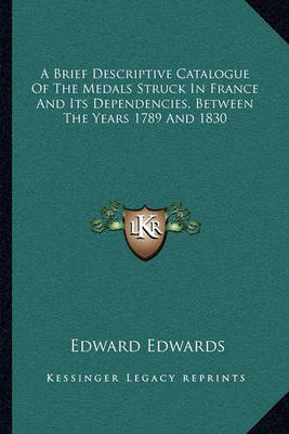 A Brief Descriptive Catalogue of the Medals Struck in France and Its Dependencies, Between the Years 1789 and 1830 by Edward Edwards image