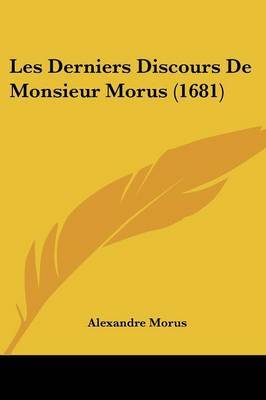 Les Derniers Discours De Monsieur Morus (1681) on Paperback by Alexandre Morus