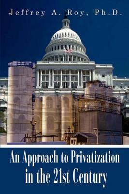 An Approach to Privatization in the 21st Century by Jeffrey A. Roy Ph.D. image