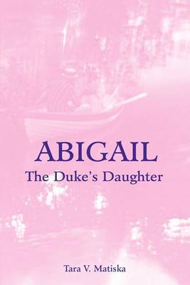 Abigail: The Duke's Daughter by Tara V. Matiska image