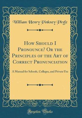 How Should I Pronounce? or the Principles of the Art of Correct Pronunciation by William Henry Pinkney Phyfe image
