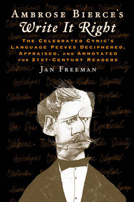 Ambrose Bierce's Write it Right: The Celebrated Cynic's Language Peeves Deciphered, Appraised, and Annotated for 21st-Century Readers by Jan Freeman image