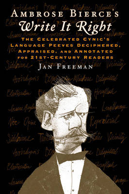 Ambrose Bierce's Write it Right: The Celebrated Cynic's Language Peeves Deciphered, Appraised, and Annotated for 21st-Century Readers on Hardback by Jan Freeman