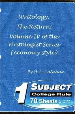 Writology: the Return: Volume Iv of the Writologist Series (Economy Style) by H. A Calahan