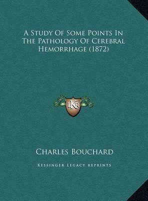 A Study of Some Points in the Pathology of Cerebral Hemorrhage (1872) on Hardback by Charles Bouchard