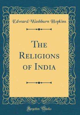 The Religions of India (Classic Reprint) by Edward Washburn Hopkins image