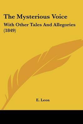 The Mysterious Voice: With Other Tales And Allegories (1849) on Paperback by E Leon