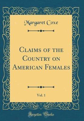 Claims of the Country on American Females, Vol. 1 (Classic Reprint) by Margaret Coxe image