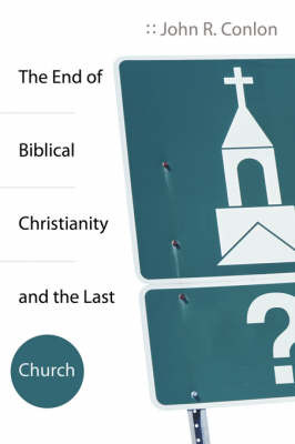 The End of Biblical Christianity and the Last Church by R. John Conlon image