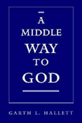 A Middle Way to God by Garth L. Hallett image