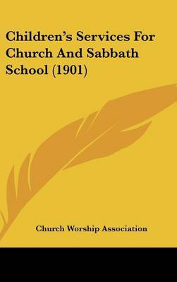 Children's Services for Church and Sabbath School (1901) on Hardback by Worship Association Church Worship Association