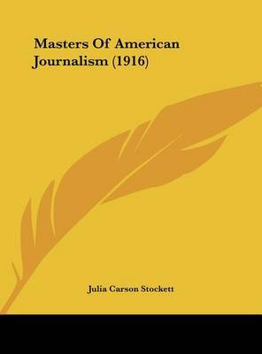 Masters of American Journalism (1916) on Hardback by Julia Carson Stockett