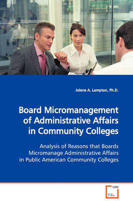 Board Micromanagement of Administrative Affairs in Community Colleges Analysis of Reasons that Boards Micromanage Administrative Affairs in Public American Community Colleges by Jolene A. Lampton