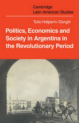 Politics Economics and Society in Argentina in the Revolutionary Period by Tulio Halperin Donghi image