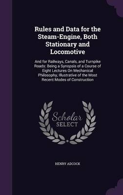 Rules and Data for the Steam-Engine, Both Stationary and Locomotive by Henry Adcock image
